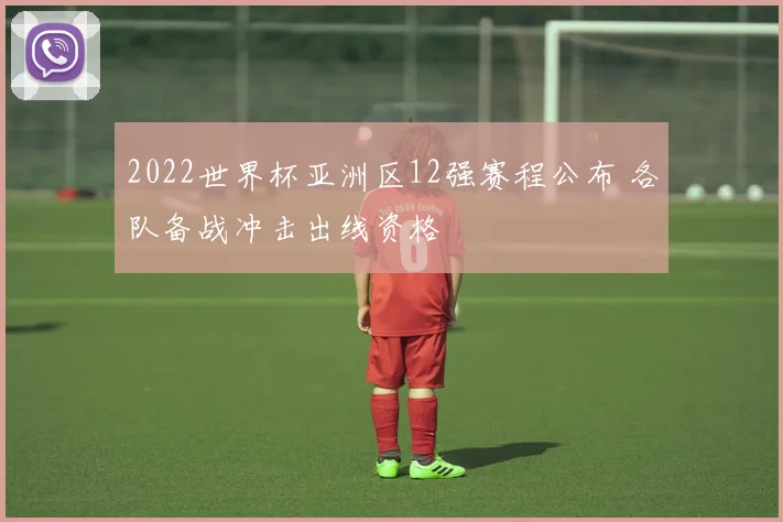 2022世界杯亚洲区12强赛程公布 各队备战冲击出线资格