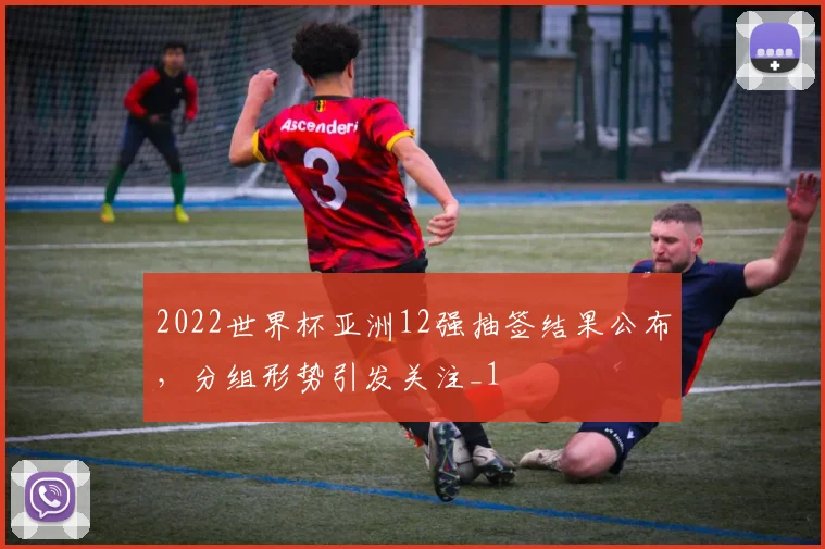 2022世界杯亚洲12强抽签结果公布，分组形势引发关注_1